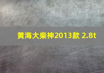 黄海大柴神2013款 2.8t